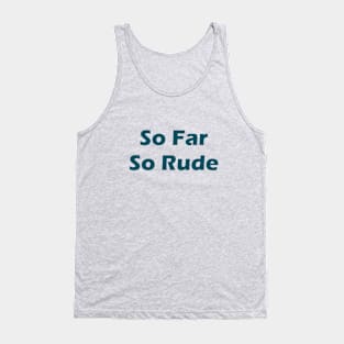 So Far So Rude - Funny Quote T shirt Tank Top